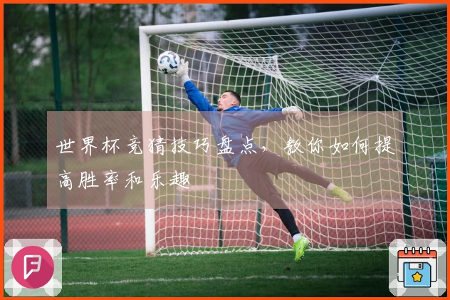 世界杯竞猜技巧盘点，教你如何提高胜率和乐趣